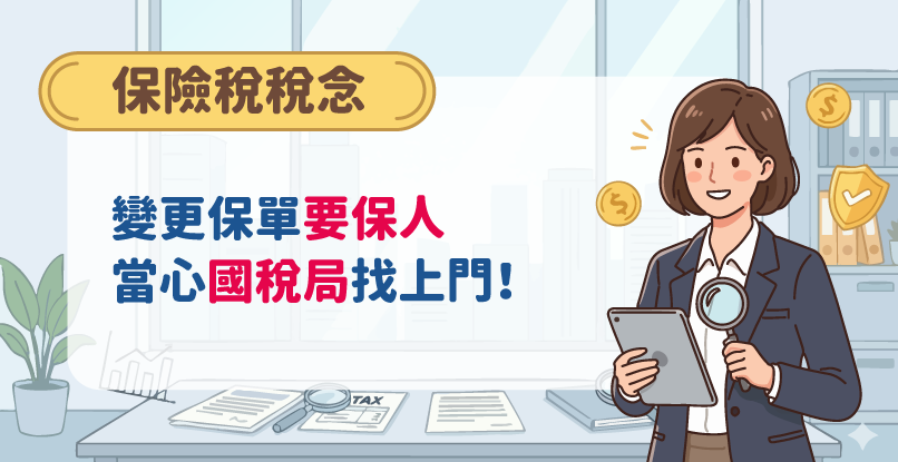 《保險稅稅念》變更保單要保人，漏了這件事，當心國稅局找上門！